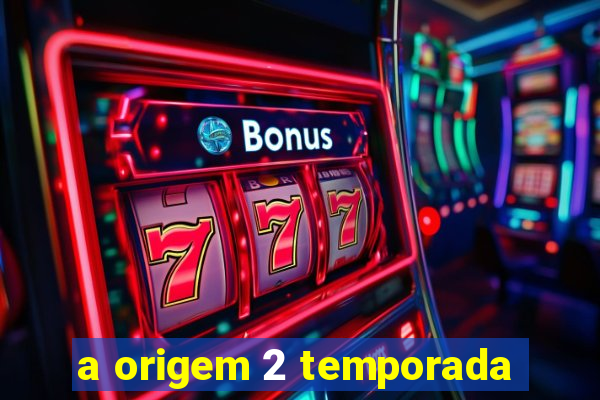 a origem 2 temporada